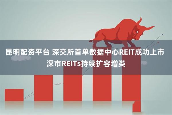 昆明配资平台 深交所首单数据中心REIT成功上市 深市REITs持续扩容增类