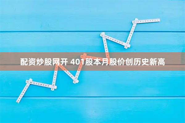配资炒股网开 401股本月股价创历史新高