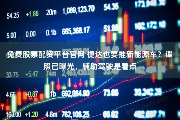 免费股票配资平台官网 捷达也要推新能源车？谍照已曝光，辅助驾驶是看点