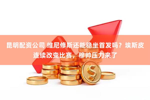 昆明配资公司 维尼修斯还能稳坐首发吗？埃斯皮连续改变比赛，穆帅压力来了